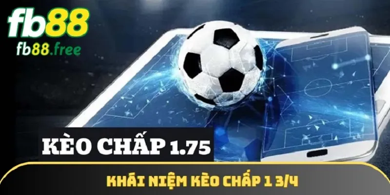 Khái niệm chi tiết của mức kèo chấp 1 3/4